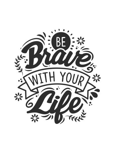 Be Brave with Your Life
